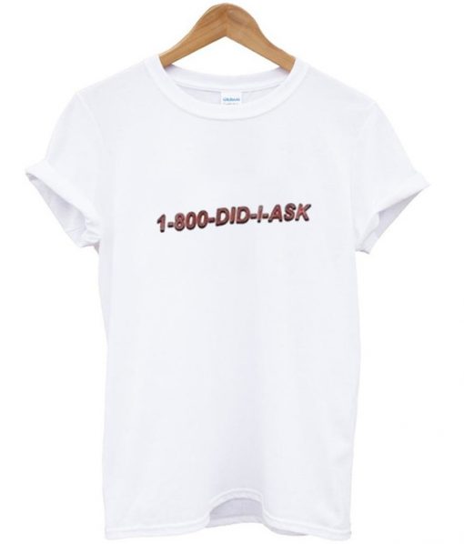 1-800-DID-I-ASK T Shirt