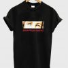 Disappointment Eyes T Shirt