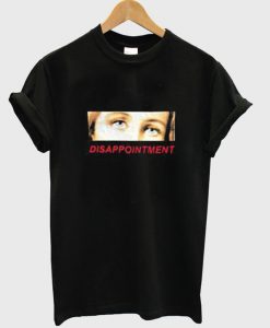 Disappointment Eyes T Shirt