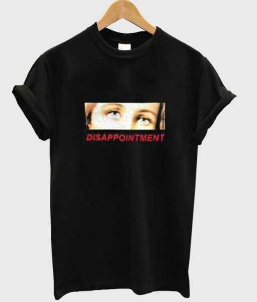 Disappointment Eyes T Shirt