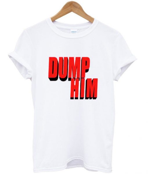 Dump Him Unisex Adult T Shirt