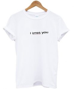 I Miss You T Shirt