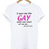 I only say i'm GAY T Shirt