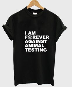 I'm Forever Against Animal Testing T Shirt