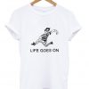 Life Goes On T Shirt