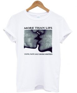 More Than Life Young T shirt