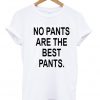 No Pants Are The Best Pants t shirt