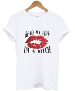 Read My Lip I'm A Bitch T Shirt