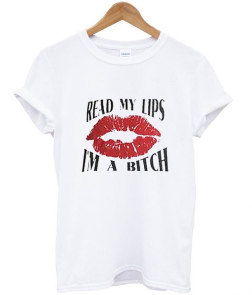 Read My Lip I'm A Bitch T Shirt
