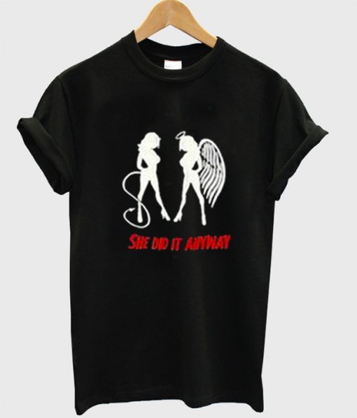 She Did It Anyway T Shirt