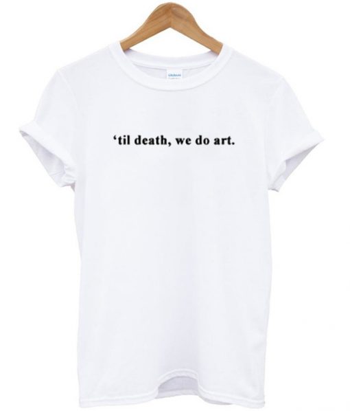 Til Death We Do Art T Shirt