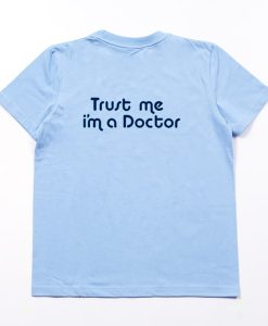 Trust Me I’m a Doctor T Shirt