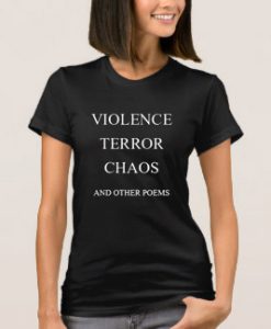 Violence Terror Chaos and Other Poems T shirt