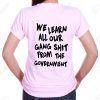 We Learn All Our Gang Shit From the Government T Shirt