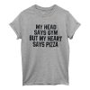 my head says gym my heart says pizza T Shirt