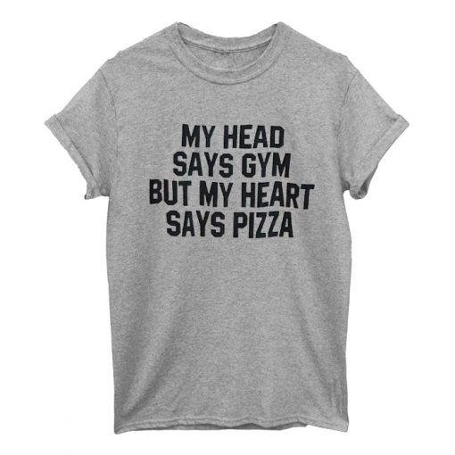 my head says gym my heart says pizza T Shirt