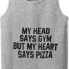 my head says gym my heart says pizza tank top