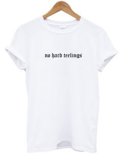 no hard feelings t shirt