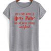 All i care about is harry potter Grey T Shirt