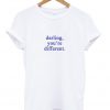 Darling you're Different T Shirt
