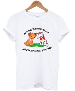 Do Whatever You Want Just Don't Hurt Anyone T Shirt