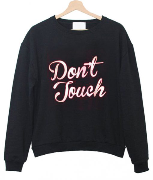Don’t Touch Sweatshirt