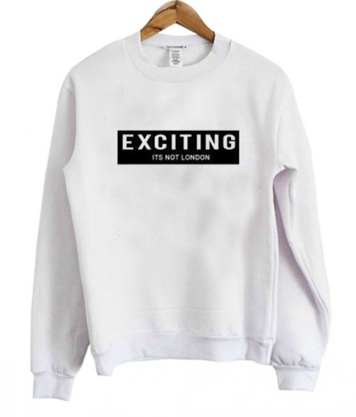 Exciting is Not London Sweatshirt