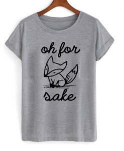 Fox Shirt Oh For Fox Sake T Shirt