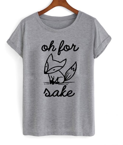 Fox Shirt Oh For Fox Sake T Shirt