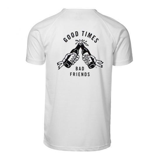 Good Times Bad Friends T Shirt Back