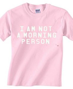 I Am Not A Morning Person T Shirt