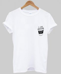 I Like Black Coffee T Shirt