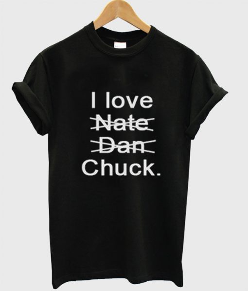 I Love Nate Dan Chuck T Shirt