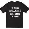I’m a bad influence but damn I’m fun back T Shirt