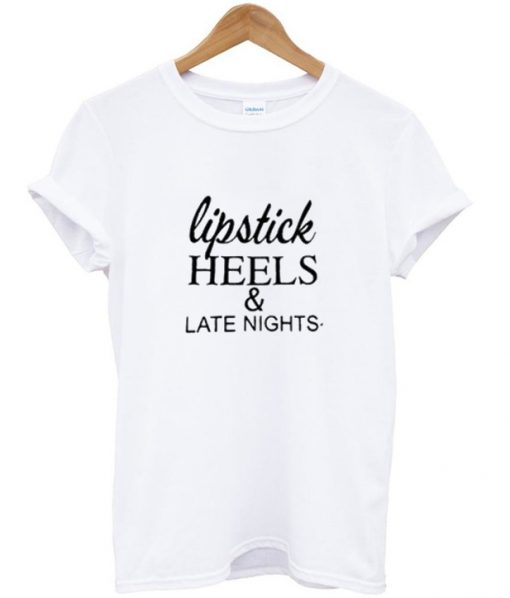 Lipstick Heels and Late Nights T shirt