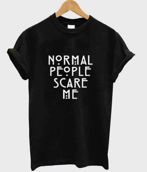 Normal People Scare Me T Shirt