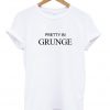Pretty In Grunge T shirt