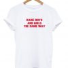 Raise Boys And Girls The Same Way T Shirt