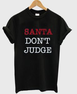 Santa Don't Judge T Shirt