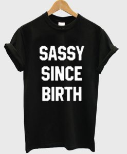 Sassy Since Birth T Shirt