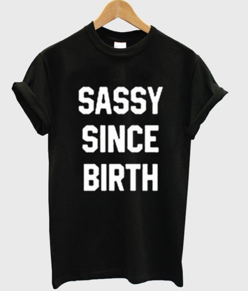 Sassy Since Birth T Shirt