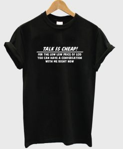 Talk Is Cheap T Shirt