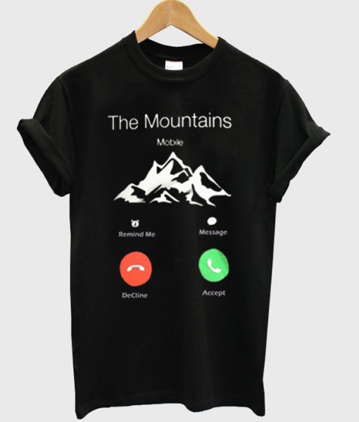 The Mountains Are Calling And I Must Go T Shirt