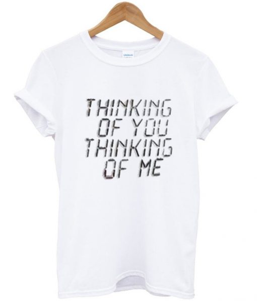 Thinking of you thinking of me T Shirt