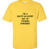 i am a happy go lucky ray of fucking sunshine T Shirt