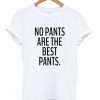 no pants are the best pants t shirt