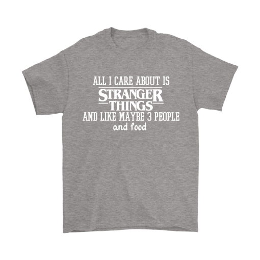 All I Care About Is Stranger Things T Shirt