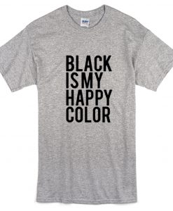 Black Is My Happy Color T Shirt