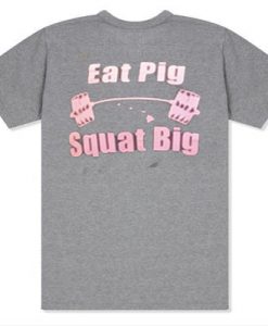 Eat Pig Squat Big T Shirt Back
