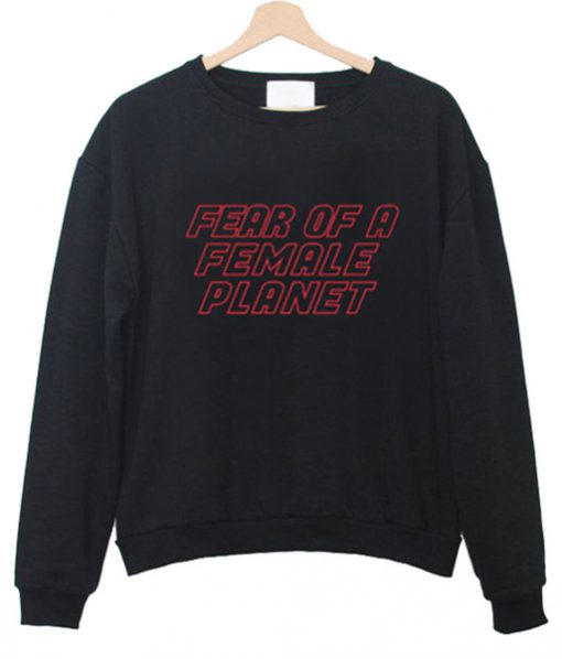 Fear of Female Planet Sweatshirt